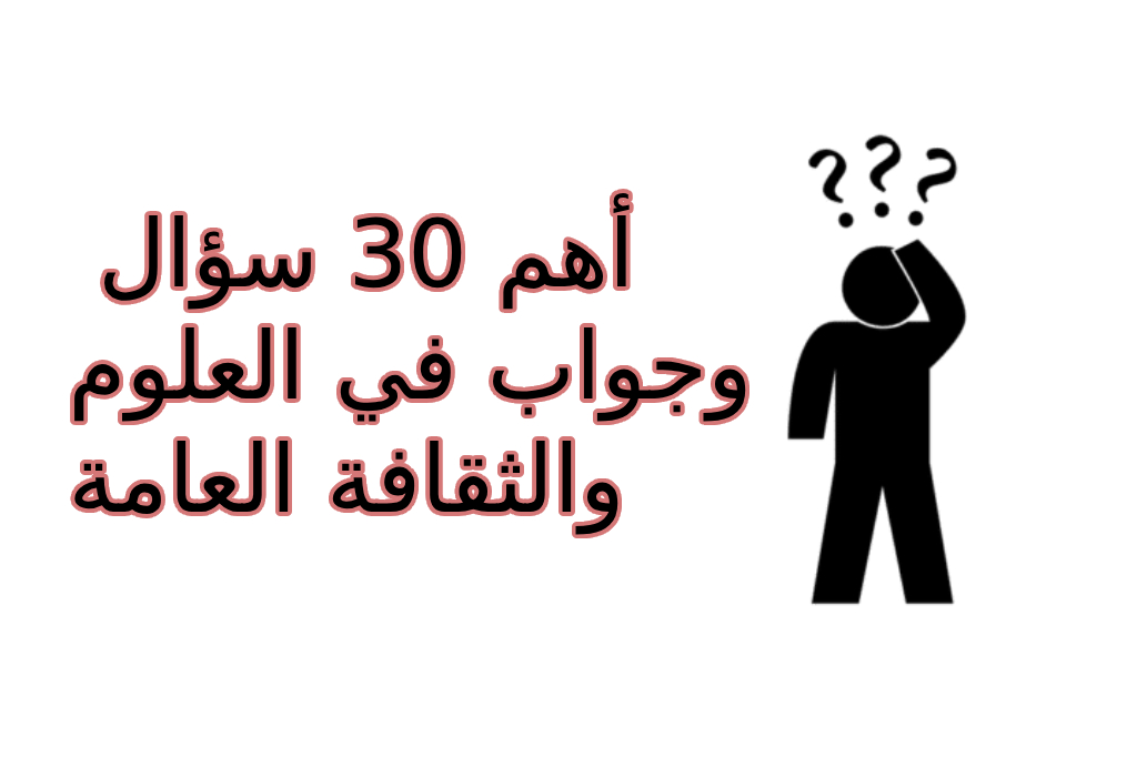 أهم 30 سؤال وجواب في العلوم والثقافة العامة