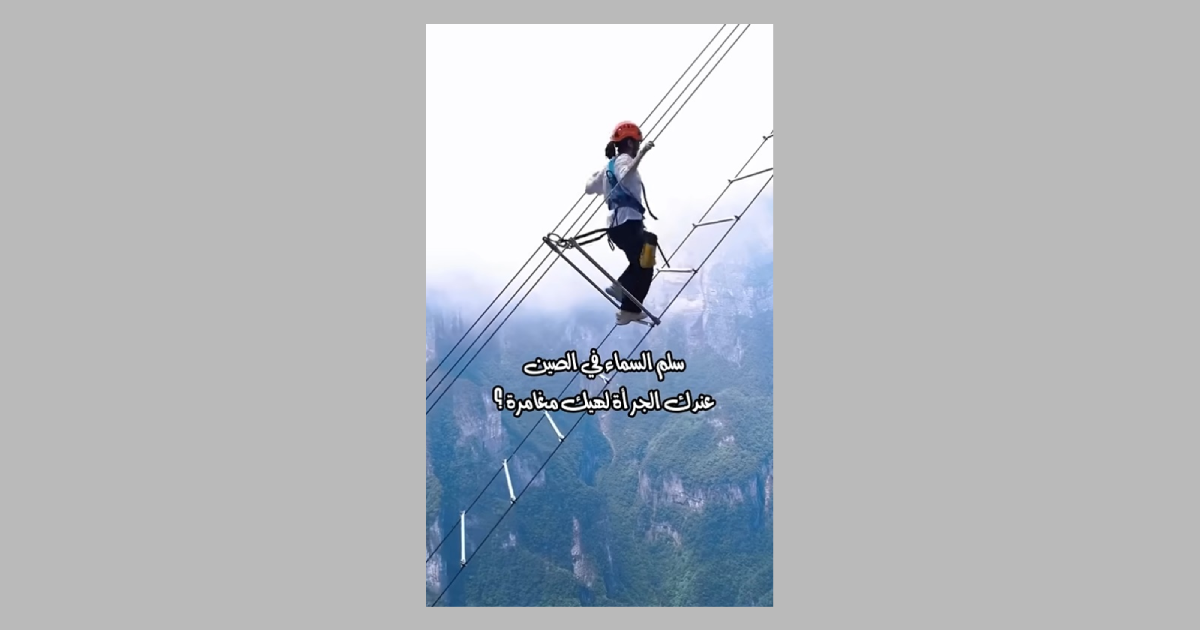 حقيقة “سلم السماء” في الصين.. فيديو مذهل يخدع الملايين على السوشيال ميديا